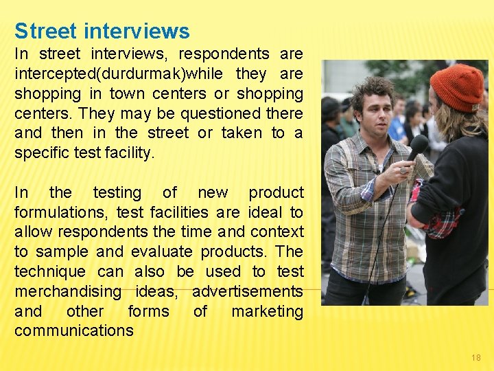 Street interviews In street interviews, respondents are intercepted(durdurmak)while they are shopping in town centers