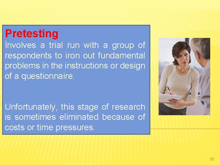 Pretesting İnvolves a trial run with a group of respondents to iron out fundamental