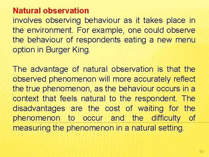 Natural observation involves observing behaviour as it takes place in the environment. For example,