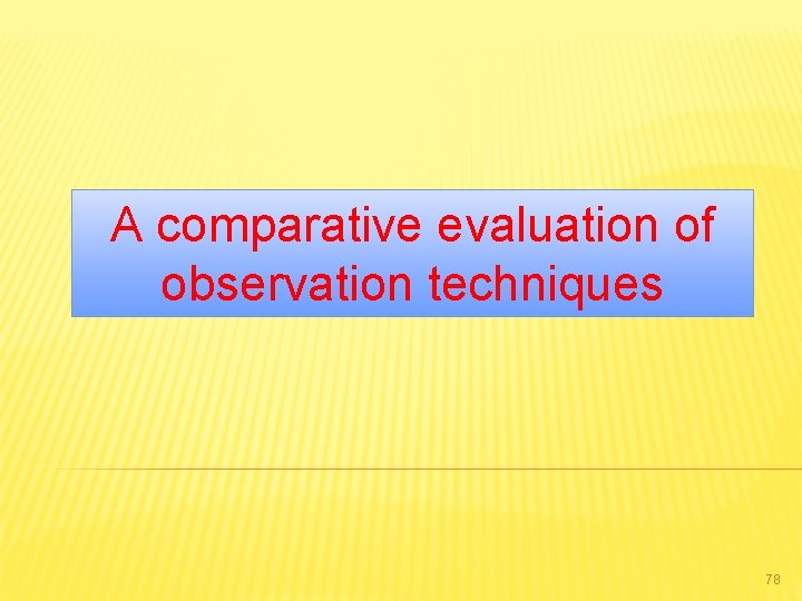 A comparative evaluation of observation techniques 78 