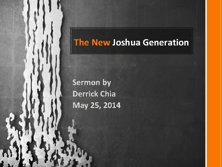 The New Joshua Generation Sermon by Derrick Chia May 25, 2014 