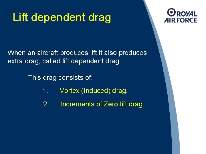 Lift dependent drag When an aircraft produces lift it also produces extra drag, called