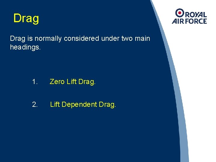 Drag is normally considered under two main headings. 1. Zero Lift Drag. 2. Lift