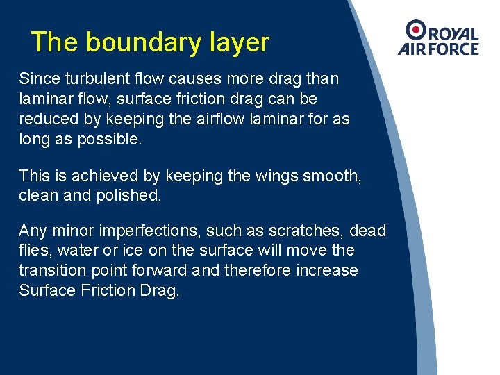 The boundary layer Since turbulent flow causes more drag than laminar flow, surface friction