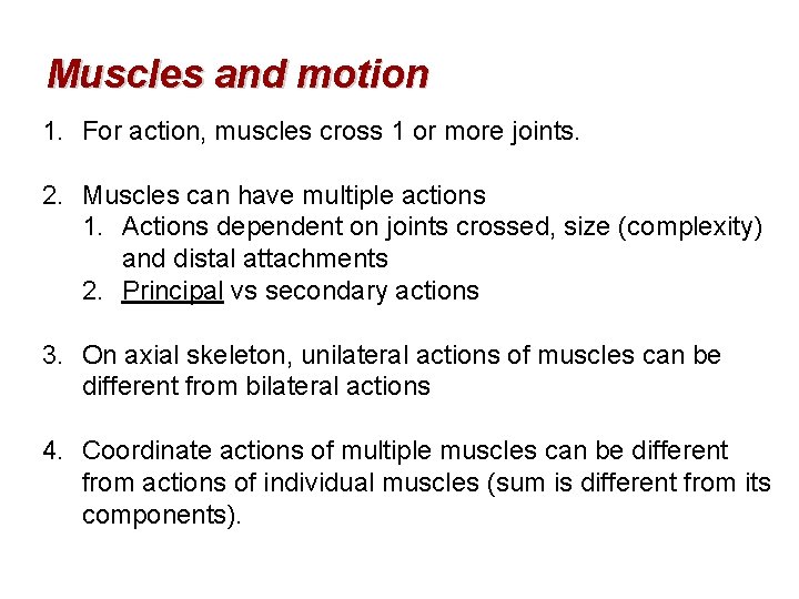 Muscles and motion 1. For action, muscles cross 1 or more joints. 2. Muscles