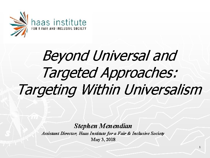 Beyond Universal and Targeted Approaches: Targeting Within Universalism Stephen Menendian Assistant Director, Haas Institute