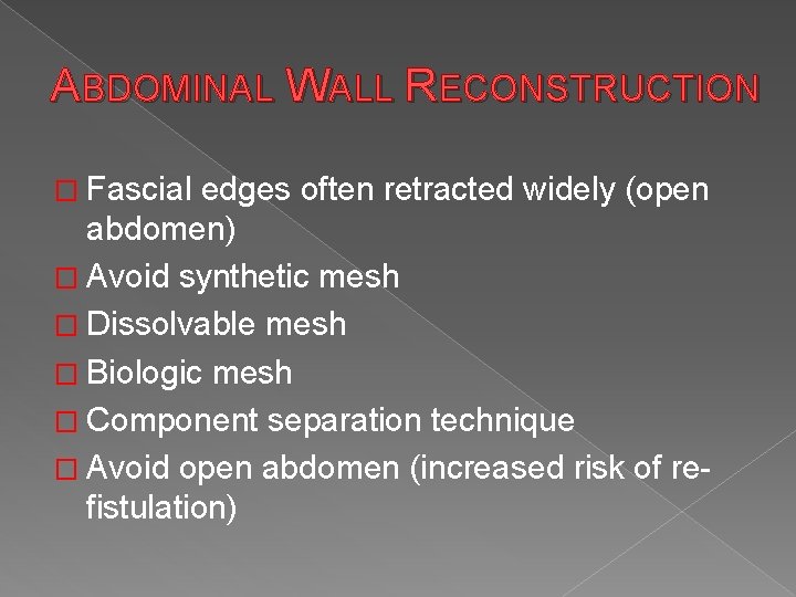 ABDOMINAL WALL RECONSTRUCTION � Fascial edges often retracted widely (open abdomen) � Avoid synthetic