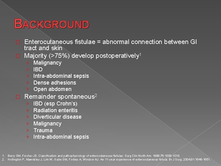 BACKGROUND Enterocutaneous fistulae = abnormal connection between GI tract and skin � Majority (>75%)