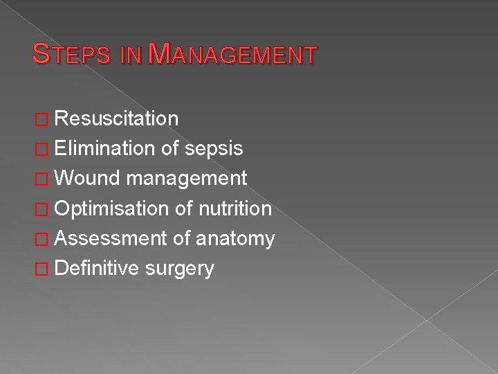 STEPS IN MANAGEMENT � Resuscitation � Elimination of sepsis � Wound management � Optimisation