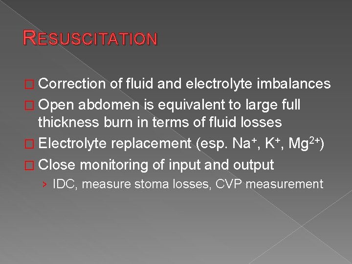 RESUSCITATION � Correction of fluid and electrolyte imbalances � Open abdomen is equivalent to