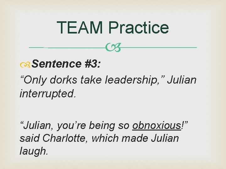 TEAM Practice Sentence #3: “Only dorks take leadership, ” Julian interrupted. “Julian, you’re being