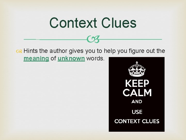 Context Clues Hints the author gives you to help you figure out the meaning