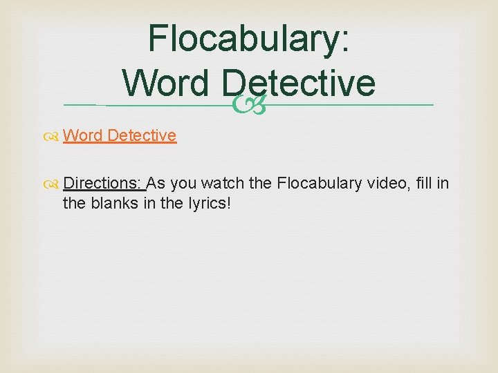Flocabulary: Word Detective Directions: As you watch the Flocabulary video, fill in the blanks