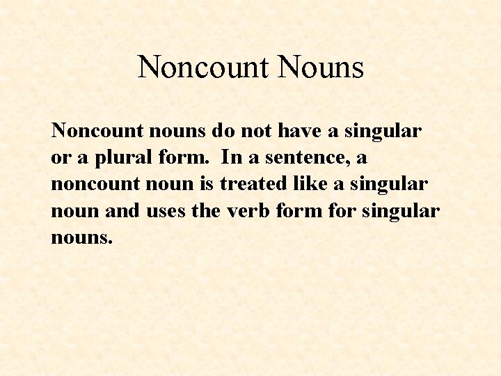 Noncount Nouns Noncount nouns do not have a singular or a plural form. In