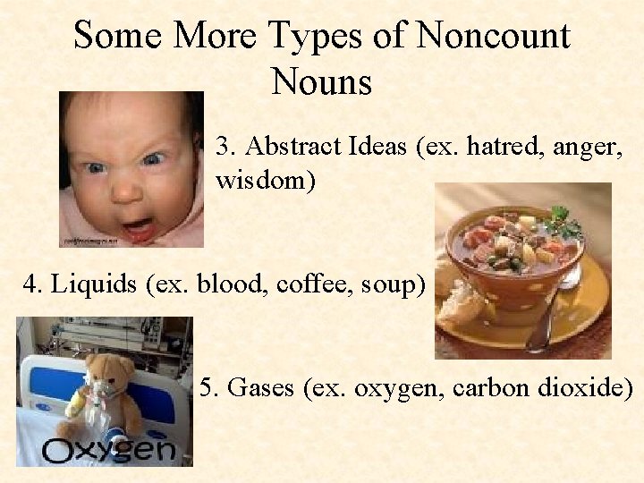 Some More Types of Noncount Nouns 3. Abstract Ideas (ex. hatred, anger, wisdom) 4.