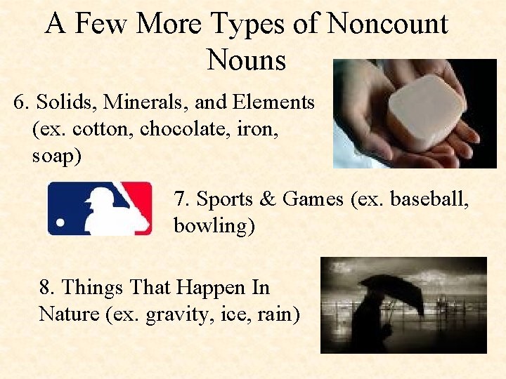 A Few More Types of Noncount Nouns 6. Solids, Minerals, and Elements (ex. cotton,