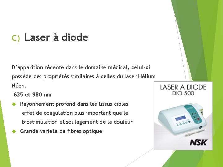 C) Laser à diode D’apparition récente dans le domaine médical, celui-ci possède des propriétés
