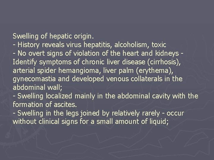 Swelling of hepatic origin. - History reveals virus hepatitis, alcoholism, toxic - No overt