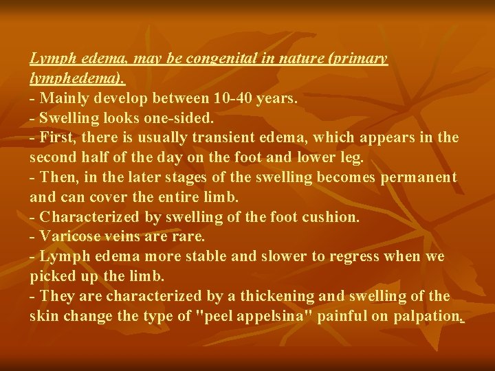 Lymph edema, may be congenital in nature (primary lymphedema). - Mainly develop between 10