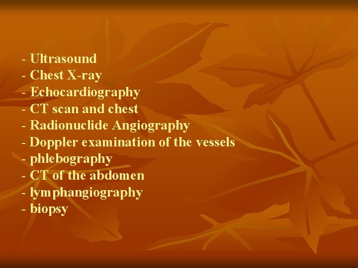 - Ultrasound - Chest X-ray - Echocardiography - CT scan and chest - Radionuclide