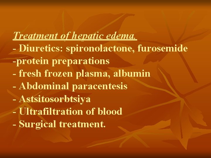 Treatment of hepatic edema. - Diuretics: spironolactone, furosemide -protein preparations - fresh frozen plasma,