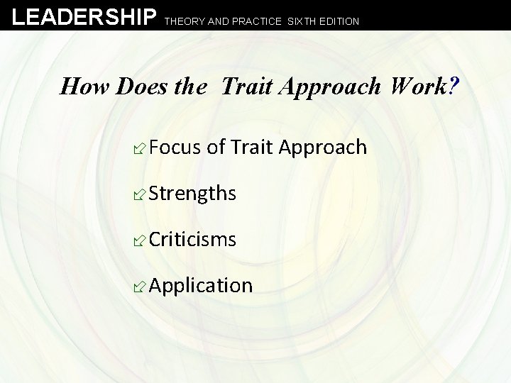 LEADERSHIP THEORY AND PRACTICE SIXTH EDITION How Does the Trait Approach Work? ÷Focus of