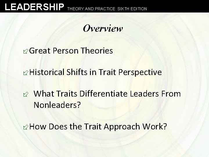 LEADERSHIP THEORY AND PRACTICE SIXTH EDITION Overview ÷Great Person Theories ÷Historical Shifts in Trait