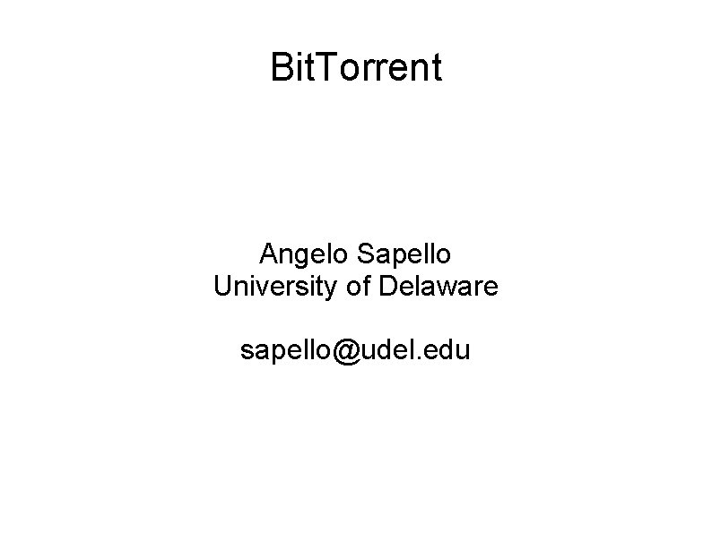 Bit. Torrent Angelo Sapello University of Delaware sapello@udel. edu 