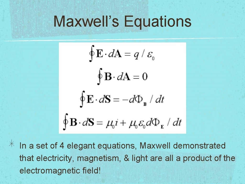 Maxwell’s Equations In a set of 4 elegant equations, Maxwell demonstrated that electricity, magnetism,