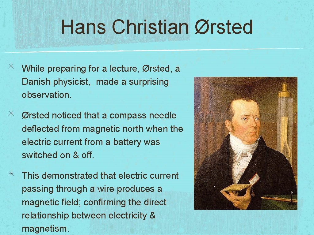 Hans Christian Ørsted While preparing for a lecture, Ørsted, a Danish physicist, made a
