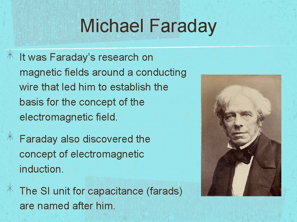 Michael Faraday It was Faraday’s research on magnetic fields around a conducting wire that