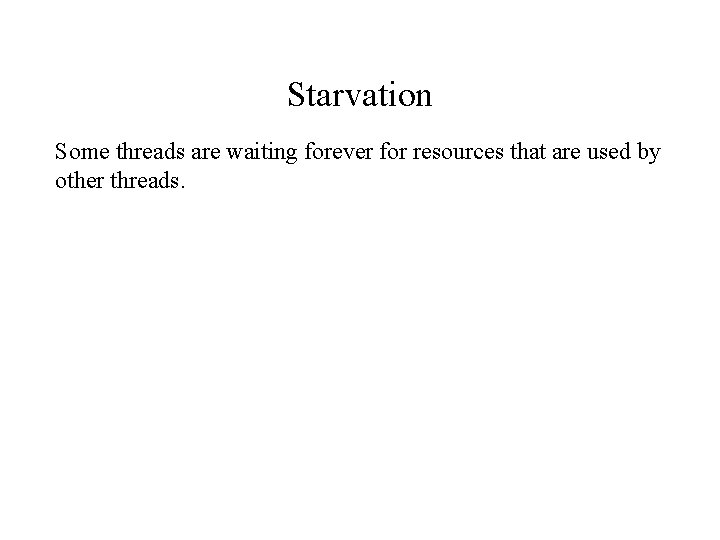 Starvation Some threads are waiting forever for resources that are used by other threads.