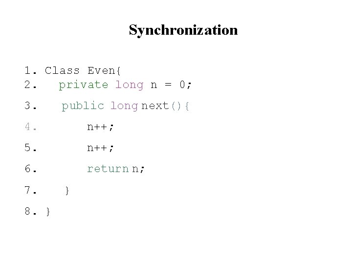 Synchronization 1. Class Even{ 2. private long n = 0; 3. public long next(){