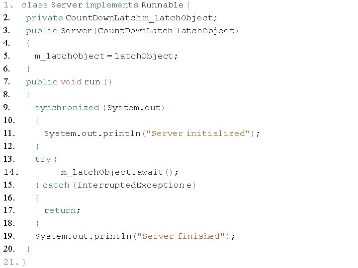 1. class Server implements Runnable { 2. private Count. Down. Latch m_latch. Object; 3.