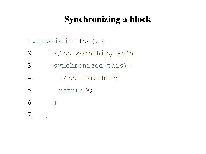 Synchronizing a block 1. public int foo() { 2. // do something safe 3.