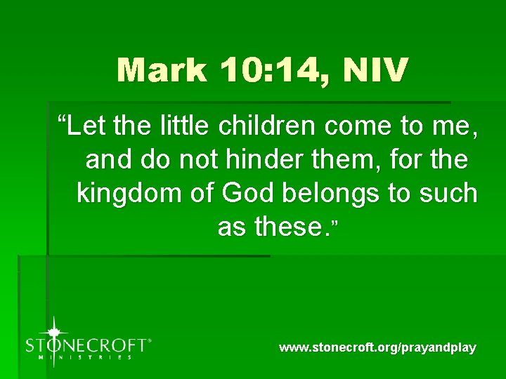 Mark 10: 14, NIV “Let the little children come to me, and do not