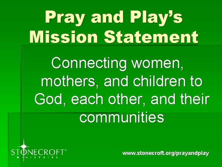 Pray and Play’s Mission Statement Connecting women, mothers, and children to God, each other,