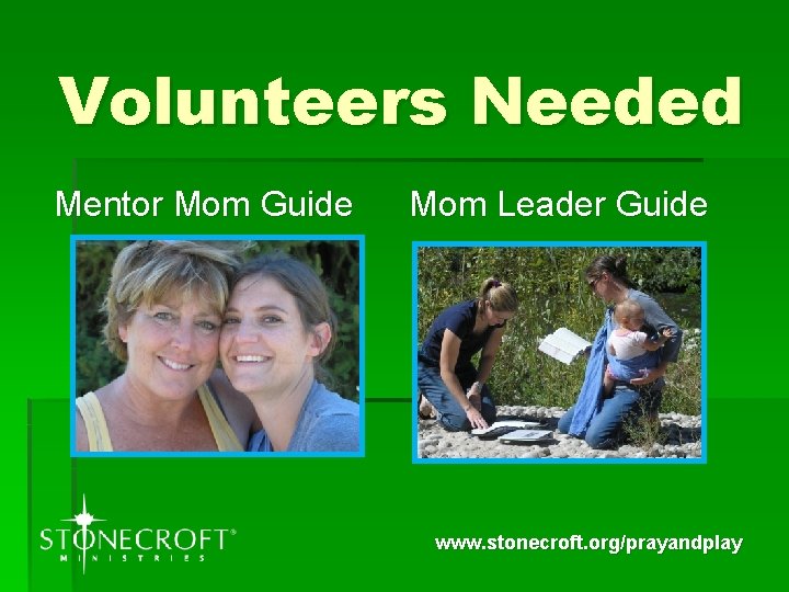 Volunteers Needed Mentor Mom Guide Mom Leader Guide www. stonecroft. org/prayandplay 