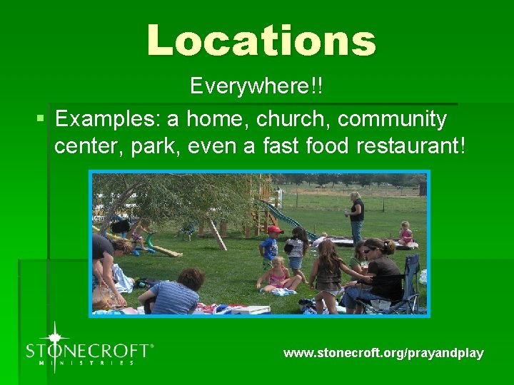 Locations Everywhere!! § Examples: a home, church, community center, park, even a fast food