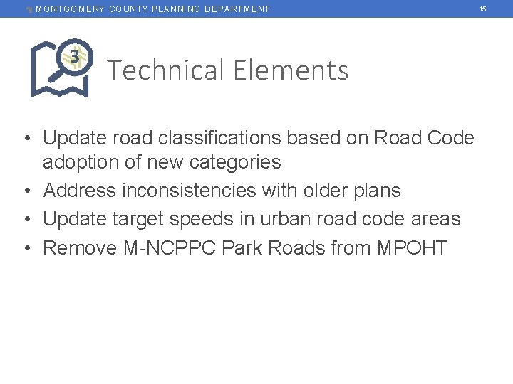 MONTGOMERY COUNTY PLANNING DEPARTMENT 3 Technical Elements • Update road classifications based on Road