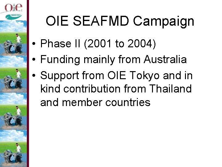 OIE SEAFMD Campaign • Phase II (2001 to 2004) • Funding mainly from Australia