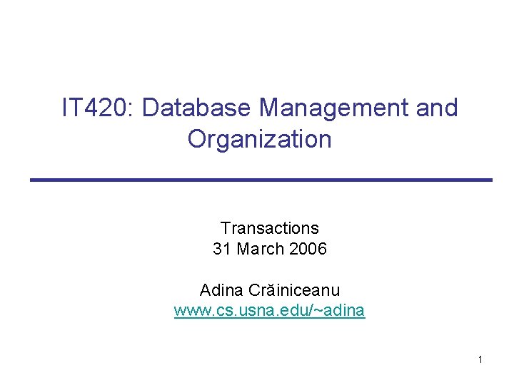 IT 420: Database Management and Organization Transactions 31 March 2006 Adina Crăiniceanu www. cs.