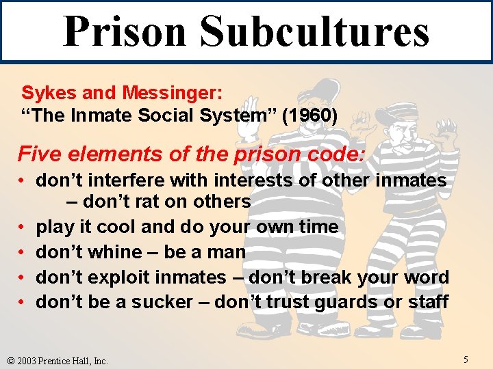 Prison Subcultures Sykes and Messinger: “The Inmate Social System” (1960) Five elements of the