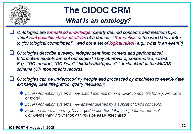 The CIDOC CRM What is an ontology? q Ontologies are formalized knowledge: clearly defined