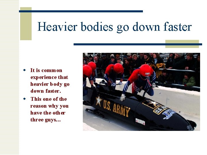 Heavier bodies go down faster w It is common experience that heavier body go