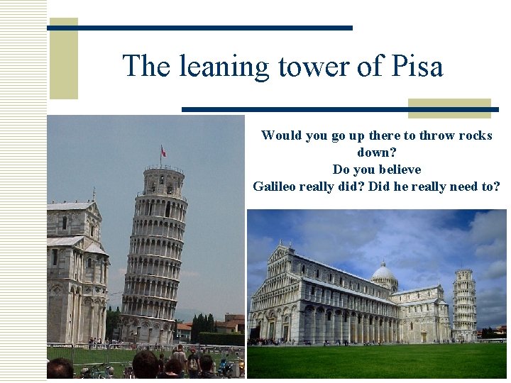 The leaning tower of Pisa Would you go up there to throw rocks down?