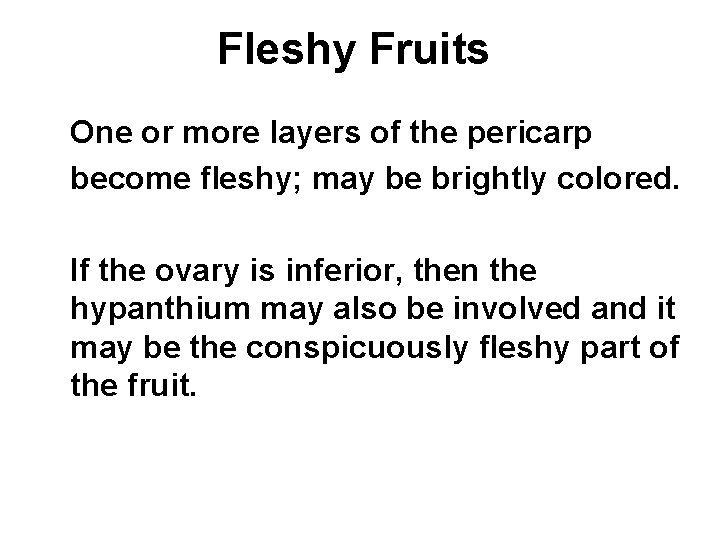 Fleshy Fruits One or more layers of the pericarp become fleshy; may be brightly