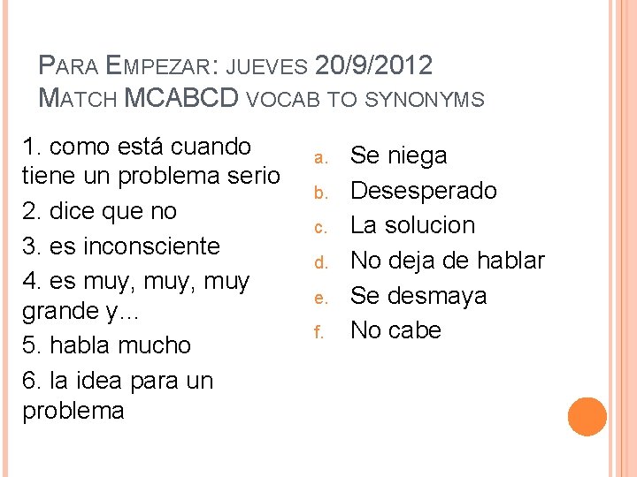 PARA EMPEZAR: JUEVES 20/9/2012 MATCH MCABCD VOCAB TO SYNONYMS. 1. como está cuando tiene