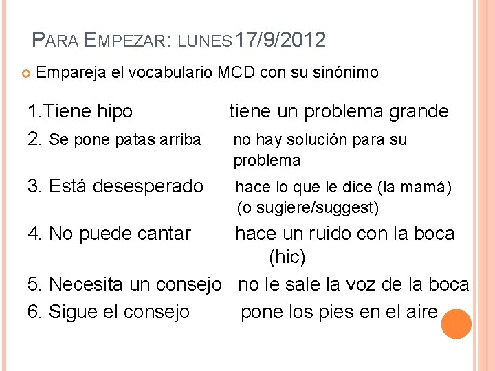 PARA EMPEZAR: LUNES 17/9/2012 Empareja el vocabulario MCD con su sinónimo 1. Tiene hipo