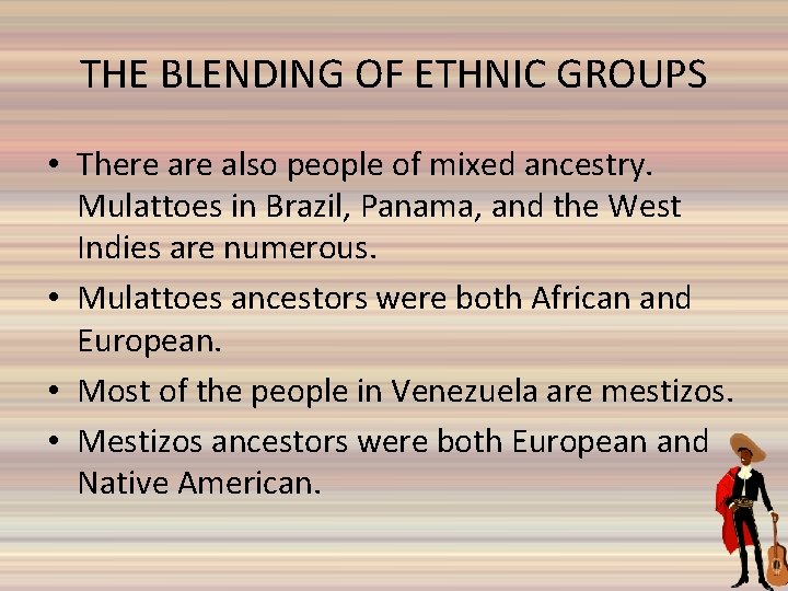 THE BLENDING OF ETHNIC GROUPS • There also people of mixed ancestry. Mulattoes in